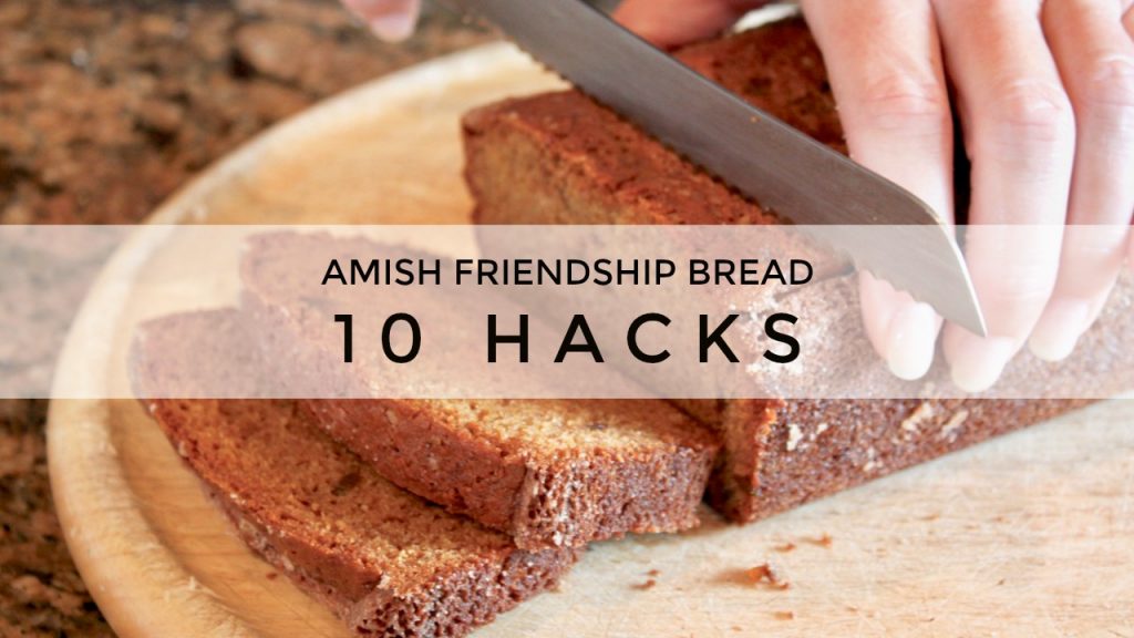 Ten Amish Friendship Bread Hacks | friendshipbreadkitchen.com